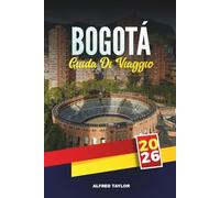 GUIDA DI VIAGGIO BOGOTÁ 2026: Attrazioni imperdibili, tour di arte di strada ed esperienze gastronomiche locali nella vibrante capitale della Colombia