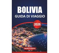 GUIDA DI VIAGGIO BOLIVIA 2026: Consigli essenziali, attrazioni culturali, percorsi panoramici e segreti locali per un indimenticabile viaggio in Sud America