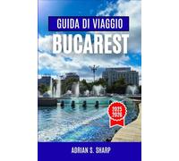 GUIDA DI VIAGGIO BUCAREST 2025-2026: Scopri la vivace cultura e la ricca storia della capitale della Romania