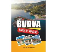 GUIDA DI VIAGGIO BUDVA 2027: Spiagge adriatiche, centro storico medievale, vita notturna costiera, escursioni sull'isola e la Riviera del Montenegro