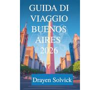 GUIDA DI VIAGGIO BUENOS AIRES 2026: Scopri il cuore dell'Argentina