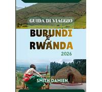 GUIDA DI VIAGGIO BURUNDI E RWANDA: Due Paesi. Un viaggio straordinario: luoghi imperdibili, consigli di viaggio e itinerari.