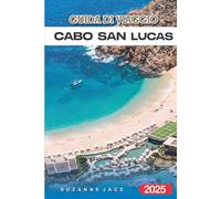 Guida di Viaggio Cabo San Lucas 2025: Esplora le spiagge, i resort, la vita notturna e le attrazioni locali nel paradiso della Baja in Messico