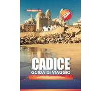 GUIDA DI VIAGGIO CADICE 2026: Scopri le spiagge, le gemme nascoste, le attrazioni culturali e le autentiche esperienze spagnole