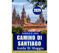 GUIDA DI VIAGGIO CAMINO DI SANTIAGO 2026: Passi di fede, cultura e avventura”