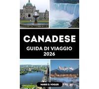 GUIDA DI VIAGGIO CANADESE 2026: Il compagno definitivo per visitare il Canada: consigli, itinerari e cose imperdibili