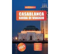 GUIDA DI VIAGGIO CASABLANCA 2025: Esplora la Medina, la Moschea Hassan II, la cucina marocchina, le spiagge e le meraviglie culturali.