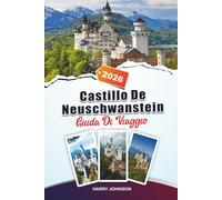 GUIDA DI VIAGGIO CASTELLO NEUSCHWANSTEIN 2026: Scopri gioielli nascosti, monumenti storici, consigli di viaggio ed esperienze di vacanza indimenticabili