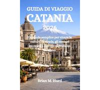 GUIDA DI VIAGGIO CATANIA 2026: Un modo semplice per vivere la cultura di strada, gli scenari montani e il ritmo quotidiano siciliano