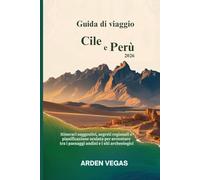 Guida di viaggio Cile e Perù 2026: Itinerari suggestivi, segreti regionali e pianificazione oculata per avventure tra i paesaggi andini e i siti archeologici