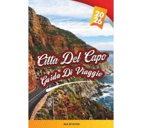 GUIDA DI VIAGGIO CITTÀ DEL CAPO 2026: Table Mountain, Cape Winelands, Spiagge, Tour Safari, Robben Island e Strade Costiere Panoramiche