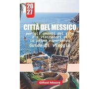 GUIDA DI VIAGGIO CITTÀ DEL MESSICANO 2027: Orientarsi a Città del Messico con fiducia attraverso consigli da insider su alloggio, trasporti, ristorazione, storia, cultura e vita quotidiana in città