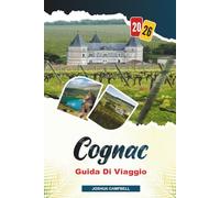 GUIDA DI VIAGGIO COGNAC 2026: Case Cognac, Tour nei vigneti, Crociere sul fiume Charente, città storiche e distillati francesi
