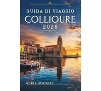 GUIDA DI VIAGGIO COLLIOURE 2026: Un viaggio attraverso i paesaggi costieri più pittoreschi della Francia
