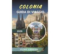 GUIDA DI VIAGGIO COLONIA 2026: Cattedrale Gotica, Crociere sul Reno, piazze del centro storico, mercatini di Natale e cultura della Renania