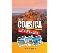 GUIDA DI VIAGGIO CORSICA 2026: Villaggi di montagna, sentiero GR20, spiagge turchesi, sentieri costieri e bellezze mediterranee selvaggie
