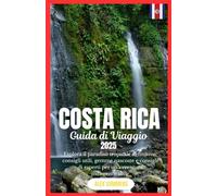 GUIDA DI VIAGGIO COSTA RICA 2025: Esplora il paradiso tropicale definitivo: consigli utili, gemme nascoste e consigli di esperti per un'avventura indimenticabile