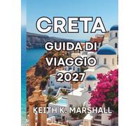 GUIDA DI VIAGGIO CRETA 2027: La tua guida alla più grande isola della Grecia, alle sue spiagge, ai villaggi di montagna e ai palazzi minoici.