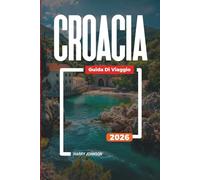 GUIDA DI VIAGGIO CROAZIA 2026: Scopri gemme nascoste, monumenti storici, consigli di viaggio ed esperienze di vacanza indimenticabili