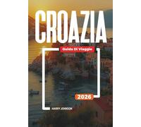 GUIDA DI VIAGGIO CROAZIA 2026: Scopri gemme nascoste, monumenti storici, consigli di viaggio ed esperienze di vacanza indimenticabili