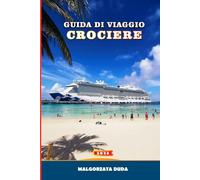 GUIDA DI VIAGGIO CROCIERE 2026: Come navigare sulle navi più grandi del mondo, scoprire itinerari, escursioni, ristoranti, intrattenimento e lusso in mare