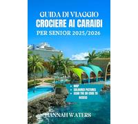 GUIDA DI VIAGGIO CROCIERE AI CARAIBI PER SENIOR 2025/2026: Avventure Indimenticabili, Escursioni A Terra Incredibili, Porti Di Scalo Migliori E Consigli Utili Per Esplorare Isole E Città