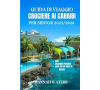 GUIDA DI VIAGGIO CROCIERE AI CARAIBI PER SENIOR 2025/2026: Avventure Indimenticabili, Escursioni A Terra Incredibili, Porti Di Scalo Migliori E Consigli Utili Per Esplorare Isole E Città