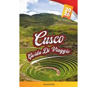GUIDA DI VIAGGIO CUSCO 2026: Machu Picchu, Valle Sacra, Sentieri Inca, Mercati Locali e Cultura Andina