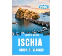 GUIDA DI VIAGGIO DE ISCHIA 2026: Alla scoperta di un'isola che si muove secondo il proprio ritmo naturale.