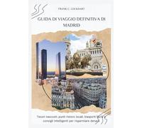 GUIDA DI VIAGGIO DEFINITIVA DI MADRID: Tesori nascosti, punti ristoro locali, trasporti facili e consigli intelligenti per risparmiare denaro