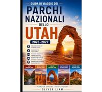 Guida di viaggio dei Parchi Nazionali dello Utah 2026-2027: Esplora i Mighty Five dello Utah, Zion, Bryce Canyon, Arches, Canyonlands e Capitol Reef ... per visitatori alla prima volta, famiglie
