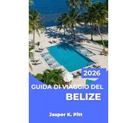 GUIDA DI VIAGGIO DEL BELIZE 2026: Esplora i territori al di là della costa con riserve naturali, percorsi di tubing nelle grotte, mercati locali e ... fughe rilassanti e avventure all'aria aperta