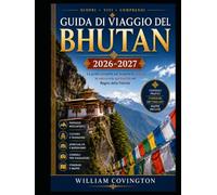 Guida di viaggio del Bhutan 2026-2027: La guida più completa per i primi esploratori spaziali: il Nido della Tigre (Taktsang), il Punakha Dzong, la ... templi e il Museo Nazionale di Paro, i 108