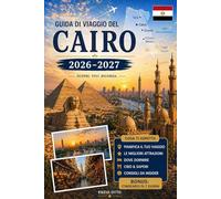 Guida di viaggio del Cairo 2026-2027: Esplora le Piramidi di Giza, la Grande Sfinge, il Grande Museo Egiziano, Khan El Khalili, il Cairo Islamico, il ... pratici e suggerimenti per il primo viaggio