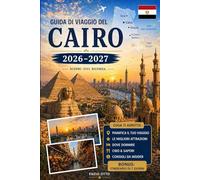 Guida di viaggio del Cairo 2026-2027: Esplora le Piramidi di Giza, la Grande Sfinge, il Grande Museo Egiziano, Khan El Khalili, il Cairo Islamico, il ... pratici e suggerimenti per il primo viaggio