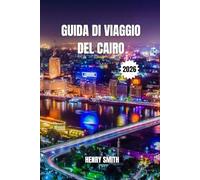 GUIDA DI VIAGGIO DEL CAIRO 2026: I SEGRETI DELLA CITTÀ ETERNA PER AVVENTURE INDIMENTICABILI