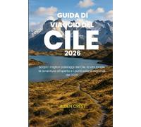 GUIDA DI VIAGGIO DEL CILE 2026: Scopri i migliori paesaggi del Cile, la vita locale, le avventure all'aperto e i punti salienti regionali del 2026