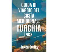 GUIDA DI VIAGGIO DEL COSTA MERIDIONALE TURCHIA 2026: Scopri le coste soleggiate e i tesori nascosti della Turchia
