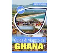 Guida di viaggio del Ghana: Un viaggio tra segreti locali, ricca cultura e cibo delizioso (Collezione Viaggi in Africa)