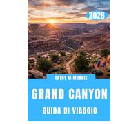 GUIDA DI VIAGGIO DEL GRAND CANYON 2026: Oltre il bordo: alla scoperta di uno dei paesaggi più suggestivi della Terra.