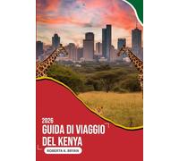 GUIDA DI VIAGGIO DEL KENYA 2026: Una guida profonda e piena di anima a safari, città, cultura e coste - pensata per viaggiatori curiosi che desiderano ... locali e esperienze africane indimenticabili