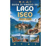 GUIDA DI VIAGGIO DEL LAGO ISEO 2026-2027: La tua guida indispensabile per una fuga nascosta in riva al lago..