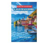 GUIDA DI VIAGGIO DEL LAGO MAGGIORE 2026: Assaporando la serenità della gemma nascosta d'Italia