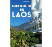 Guida di Viaggio del Laos: Luang Prabang, Vientiane e Vang Vieng - Budget, Cibo e Avventure: Gemme Nascoste, Cibo di Strada, Avventure all’Aria ... Viaggiatori alla Prima Esperienza e Ripetenti