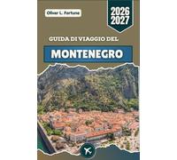 GUIDA DI VIAGGIO DEL MONTENEGRO 2026-2027: Strade costiere pittoresche, borghi storici, sentieri di montagna, villaggi tradizionali ed esperienze locali autentiche, dalla costa agli altipiani