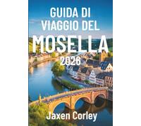 GUIDA DI VIAGGIO DEL MOSELLA 2026: Un viaggio panoramico attraverso i vigneti e i villaggi della Germania