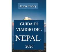 GUIDA DI VIAGGIO DEL NEPAL 2026: Scopri il maestoso Himalaya e il ricco patrimonio culturale dell'Asia