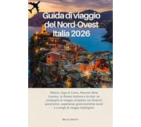 Guida di viaggio del Nord-Ovest Italia 2026: Milano, Lago di Como, Piemont Wine Country, la Riviera Italiana e le Alpi: un compagno di viaggio ... locali e consigli di viaggio intelligenti