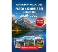 Guida di viaggio del Parco Nazionale dei Ghiacciai 2026-2027: Esplora la Going-to-the-Sun Road, escursioni epiche, laghi alpini, fauna selvatica, ... per una fuga indimenticabile nel Montana
