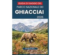 Guida di viaggio del Parco Nazionale dei Ghiacciai 2026: I migliori sentieri, la sicurezza nelle zone frequentate dagli orsi, le cascate, i fiori ... panoramici più belli delle Montagne Rocciose.